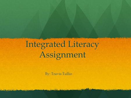 Integrated Literacy Assignment By: Travis Tullio.