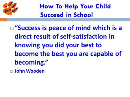 How To Help Your Child Succeed in School  “Success is peace of mind which is a direct result of self-satisfaction in knowing you did your best to become.