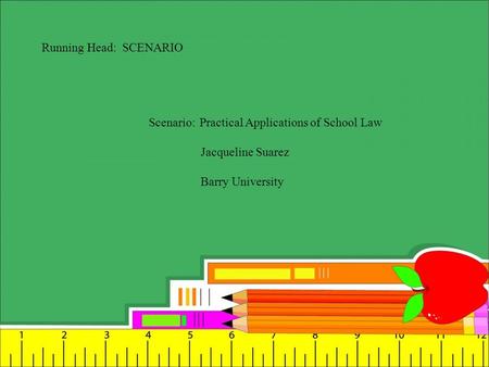 Running Head: SCENARIO Scenario: Practical Applications of School Law Jacqueline Suarez Barry University.
