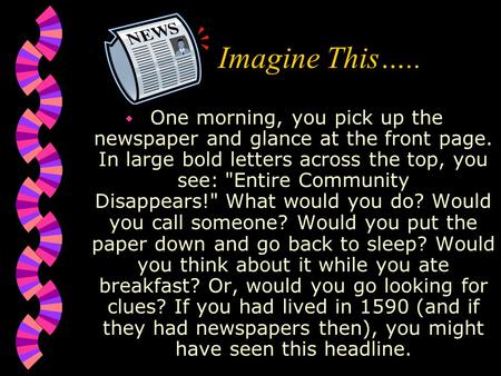 Imagine This…..  One morning, you pick up the newspaper and glance at the front page. In large bold letters across the top, you see: Entire Community.