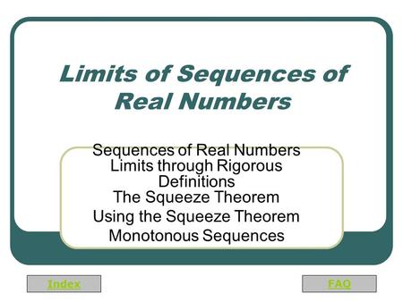 Index FAQ Limits of Sequences of Real Numbers Sequences of Real Numbers Limits through Rigorous Definitions The Squeeze Theorem Using the Squeeze Theorem.