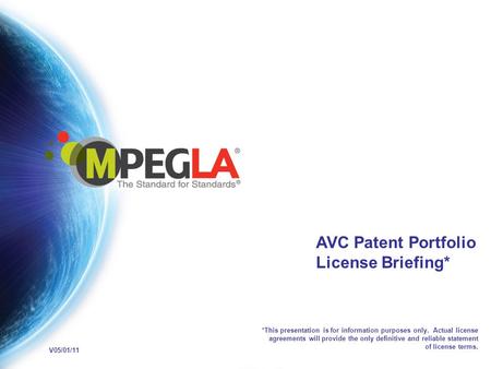 AVC Patent Portfolio License Briefing* *This presentation is for information purposes only. Actual license agreements will provide the only definitive.