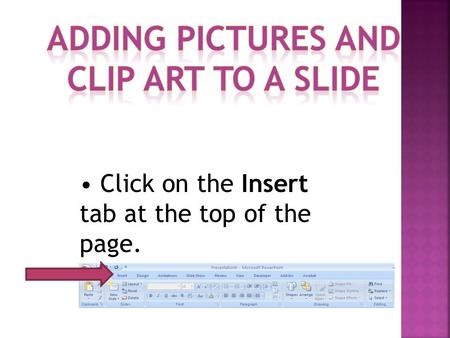 Click on the Insert tab at the top of the page.. The insert picture box will come up with your pictures that are on your computer. Choose the picture.