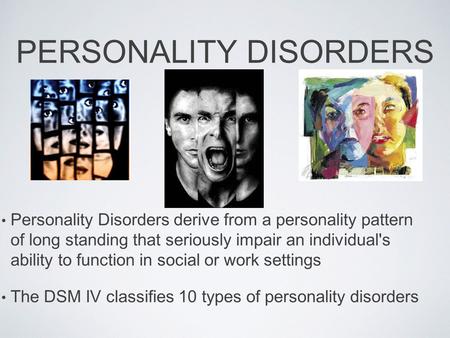 PERSONALITY DISORDERS Personality Disorders derive from a personality pattern of long standing that seriously impair an individual's ability to function.