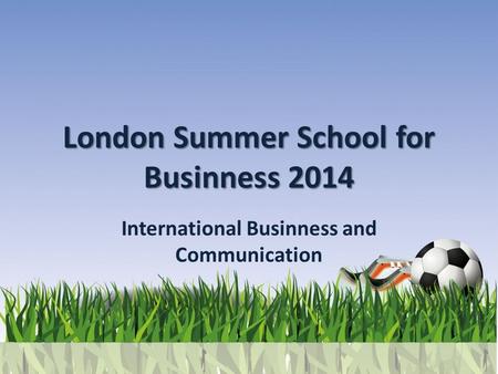 London Summer School for Businness 2014 International Businness and Communication.