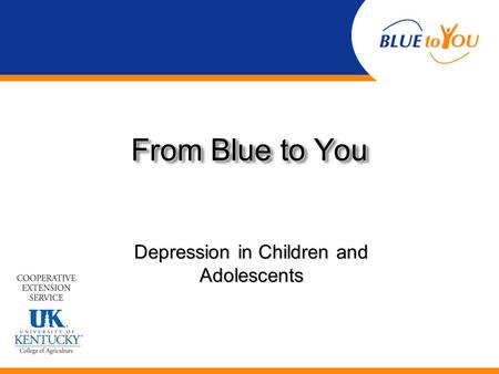 From Blue to You Depression in Children and Adolescents.