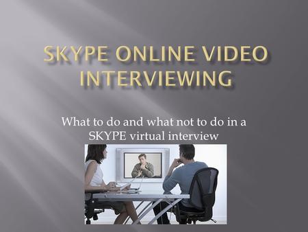 What to do and what not to do in a SKYPE virtual interview.