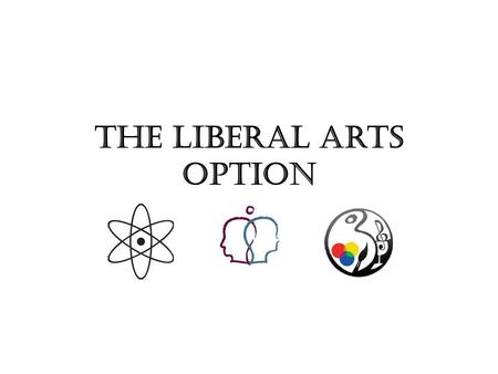 The Liberal Arts Option. What is a “Liberal Arts” College? A)Is it for artists? B)A school that doesn’t have science. C)A school that embraces artistic.