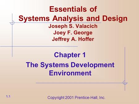 Copyright 2001 Prentice-Hall, Inc. Essentials of Systems Analysis and Design Joseph S. Valacich Joey F. George Jeffrey A. Hoffer Chapter 1 The Systems.