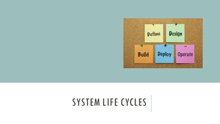 SYSTEM LIFE CYCLES. OBJECTIVES o Be able to describe the stages of development of a hardware/software system. o Know what the different stages of the.