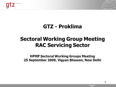 Page 1 1 GTZ - Proklima Sectoral Working Group Meeting RAC Servicing Sector HPMP Sectoral Working Groups Meeting 25 September 2009, Vigyan Bhawan, New.