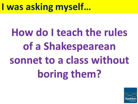 How do I teach the rules of a Shakespearean sonnet to a class without boring them? I was asking myself…