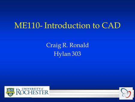 ME110- Introduction to CAD Craig R. Ronald Hylan 303.