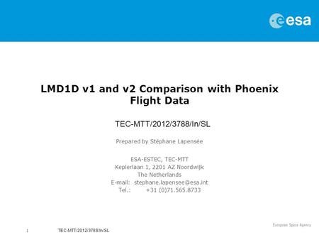 1 TEC-MTT/2012/3788/In/SL LMD1D v1 and v2 Comparison with Phoenix Flight Data Prepared by Stéphane Lapensée ESA-ESTEC, TEC-MTT Keplerlaan 1, 2201 AZ Noordwijk.
