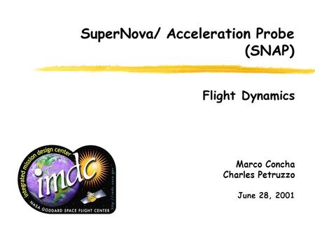 Marco Concha Charles Petruzzo June 28, 2001 SuperNova/ Acceleration Probe (SNAP) Flight Dynamics.