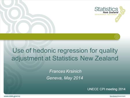 Use of hedonic regression for quality adjustment at Statistics New Zealand Frances Krsinich Geneva, May 2014 UNECE CPI meeting 2014.