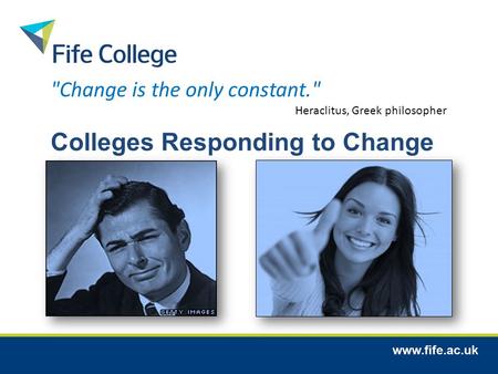 Change is the only constant. Heraclitus, Greek philosopher Colleges Responding to Change.