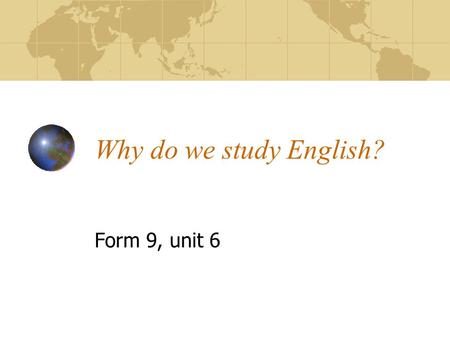 Why do we study English? Form 9, unit 6.