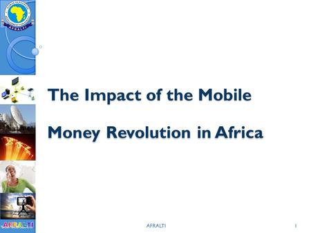 AFRALTI1 The Impact of the Mobile Money Revolution in Africa The Impact of the Mobile Money Revolution in Africa.