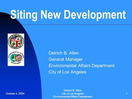 October 4, 2004 Detrich B. Allen City of Los Angeles Environmental Affairs Department 1 Siting New Development Detrich B. Allen General Manager Environmental.