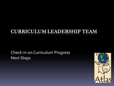 Check-in on Curriculum Progress Next Steps.  Brings all of the pieces together.  Transparency  Creates curriculum conversation  A tool for the journey.