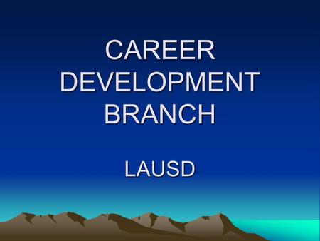 CAREER DEVELOPMENT BRANCH LAUSD. PROGRAMS & OFFICES 1.Career Academies 2.Non-Academy Partnerships 3.Career Technical Education 4.Work Experience 5.First.