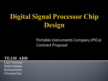 TEAM ADD Cary Converse Mark Galligan Belinda Stuart Chenqian Gan Portable Instruments Company (PICo) Contract Proposal.