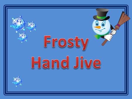 Frosty Hand Jive.