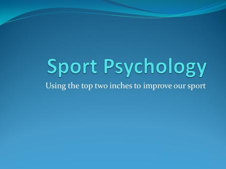 Using the top two inches to improve our sport