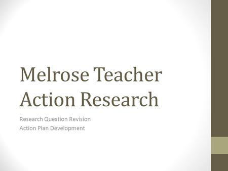 Melrose Teacher Action Research Research Question Revision Action Plan Development.