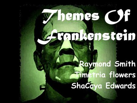 Themes Of Frankenstein Raymond Smith Timetria flowers ShaCoya Edwards.