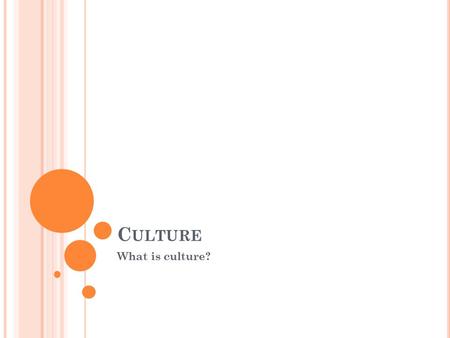 C ULTURE What is culture?. W HAT IS “C ULTURE ”? Language, beliefs, values, behaviors, and material objects that constitute a people’s way of life Learned.