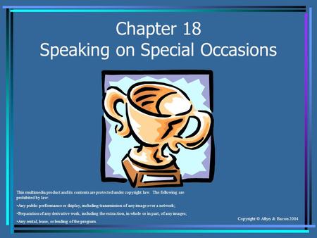 Copyright © Allyn & Bacon 2004 Chapter 18 Speaking on Special Occasions This multimedia product and its contents are protected under copyright law. The.