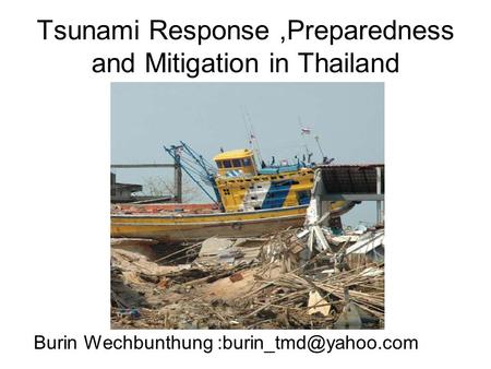 Tsunami Response,Preparedness and Mitigation in Thailand Burin Wechbunthung