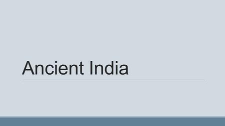 Ancient India. Geography and Indian Life Physical Geography of ancient India 1.India is subcontinent: a large landmass that is smaller than a continent.