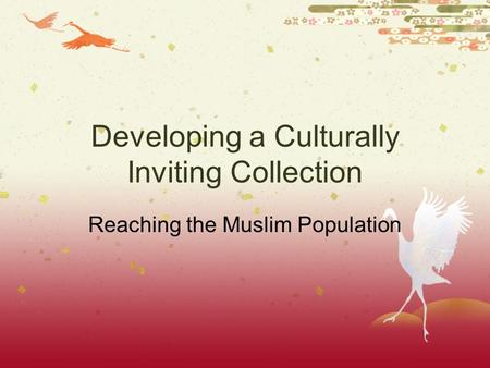 Developing a Culturally Inviting Collection Reaching the Muslim Population.