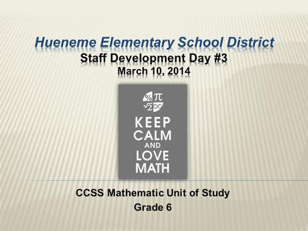 CCSS Mathematic Unit of Study Grade 6.  Judy Burnett  Valerie Carey  Melinda Cheresnowsky  Veronica Mojica.