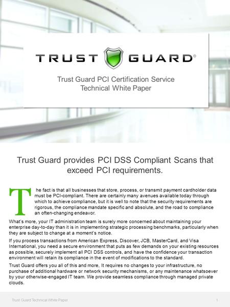 Trust Guard PCI Certification Service Technical White Paper Trust Guard provides PCI DSS Compliant Scans that exceed PCI requirements. What’s more, your.
