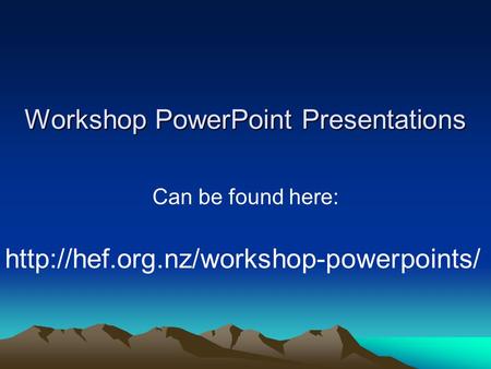 Workshop PowerPoint Presentations Can be found here: