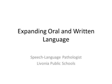 Expanding Oral and Written Language Speech-Language Pathologist Livonia Public Schools.