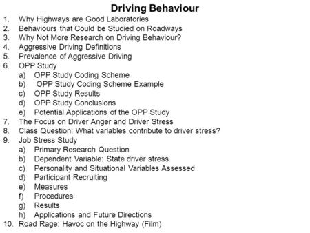 Driving Behaviour 1.Why Highways are Good Laboratories 2.Behaviours that Could be Studied on Roadways 3.Why Not More Research on Driving Behaviour? 4.Aggressive.
