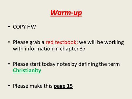 Warm-up COPY HW Please grab a red textbook; we will be working with information in chapter 37 Please start today notes by defining the term Christianity.