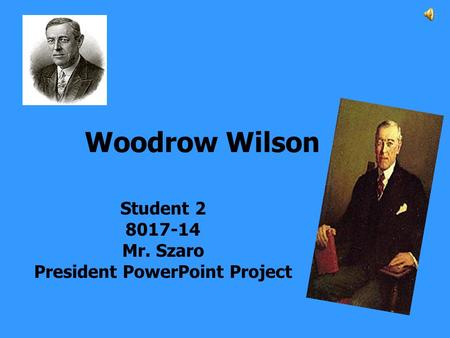 Woodrow Wilson Student 2 8017-14 Mr. Szaro President PowerPoint Project.