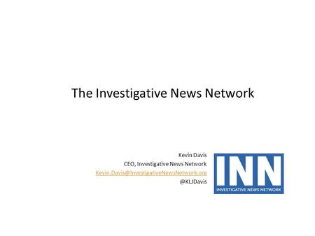 Kevin Davis CEO, Investigative News The Investigative News Network.