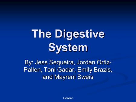The Digestive System By: Jess Sequeira, Jordan Ortiz- Pallen, Toni Gadar, Emily Brazis, and Mayreni Sweis Everyone.
