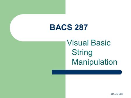 BACS 287 Visual Basic String Manipulation. BACS 287 Visual Basic Strings In Visual Basic, a “string” is a series of text, numbers, and special characters.
