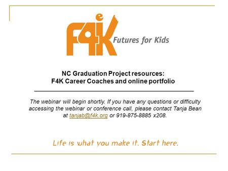 NC Graduation Project resources: F4K Career Coaches and online portfolio The webinar will begin shortly. If you have any questions or difficulty accessing.