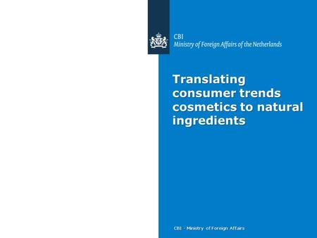 CBI - Ministry of Foreign Affairs Translating consumer trends cosmetics to natural ingredients.