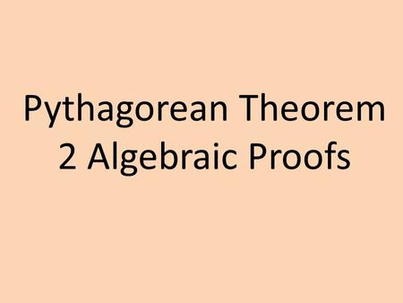 Pythagorean Theorem 2 Algebraic Proofs. Pythagoras’ Proof.