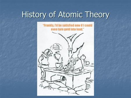 History of Atomic Theory. Scientists B.C. DemocritusAristotle 384-322 BC Believed matter is continuous 400 BC Coined the term “atom”